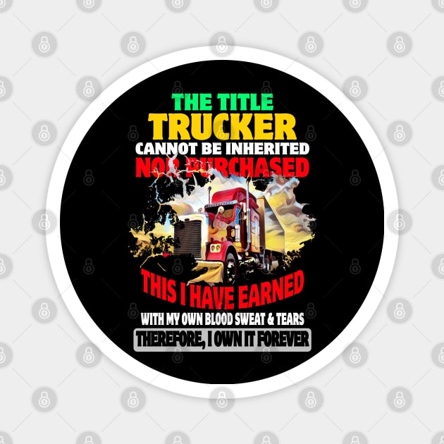 The Title Trucker Cannot Be Inherited Nor Purchased This I Have Earned Magnet by Trucker Heroes